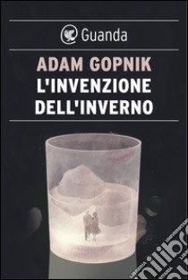 L'invenzione dell'inverno. E-book. Formato PDF ebook di Adam Gopnik