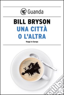 Una città o l'altra. Viaggi in Europa. E-book. Formato EPUB ebook di Bill Bryson