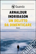 Un delitto da dimenticare: Un'indagine per l'agente Erlendur Sveinsson. E-book. Formato EPUB ebook