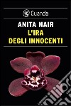 L'ira degli innocenti: Un'indagine dell'ispettore Gowda. E-book. Formato PDF ebook di Anita Nair