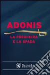 La preghiera e la spada. E-book. Formato PDF ebook di Adonis