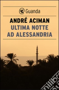 Ultima notte ad Alessandria. E-book. Formato EPUB ebook di André Aciman