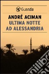 Ultima notte ad Alessandria. E-book. Formato EPUB ebook