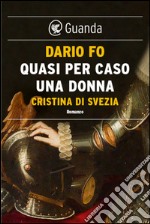 Quasi per caso una donna: Caterina di Svezia. E-book. Formato EPUB ebook