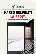 La prova: Un viaggio nell'Est Europa sulle tracce di Primo Levi. E-book. Formato EPUB ebook