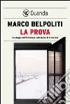 La prova: Un viaggio nell'Est Europa sulle tracce di Primo Levi. E-book. Formato PDF ebook di Marco Belpoliti