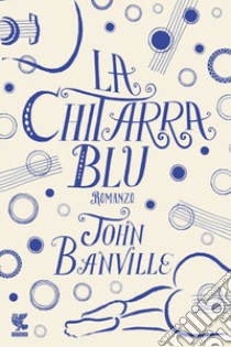 La chitarra blu. E-book. Formato EPUB ebook di John Banville