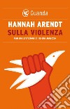 Sulla violenza. E-book. Formato EPUB ebook di Hannah Arendt
