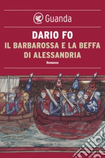 Il Barbarossa e la beffa di Alessandria. E-book. Formato PDF ebook di Dario Fo