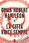 La città vince sempre. E-book. Formato EPUB ebook di Omar Robert Hamilton