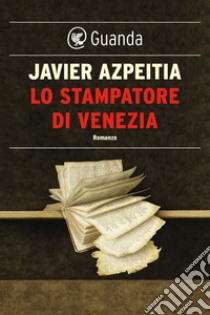 Lo stampatore di Venezia. E-book. Formato EPUB ebook di Javier Azpeitia