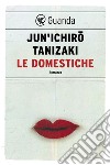 Le domestiche. E-book. Formato EPUB ebook di Jun'ichiro Tanizaki