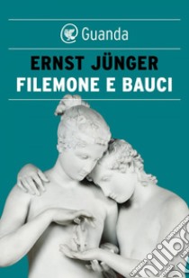 Filemone e Bauci. E-book. Formato PDF ebook di Ernst  Jünger