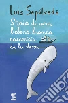 Storia di una balena bianca raccontata da lei stessa. E-book. Formato PDF ebook di Luis Sepúlveda