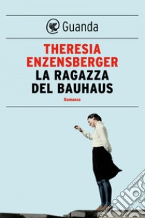 La ragazza del Bauhaus. E-book. Formato EPUB ebook di Theresia Enzensberger