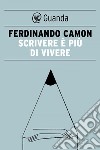 Scrivere è più di vivere. E-book. Formato PDF ebook di Ferdinando Camon