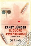 Il cuore avventuroso. E-book. Formato EPUB ebook di Ernst  Jünger