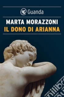 Il dono di Arianna. E-book. Formato PDF ebook di Marta Morazzoni