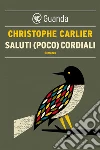 Saluti (poco) cordiali. E-book. Formato PDF ebook di Christophe Carlier