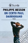 Un certo Paul Darrigrand. E-book. Formato PDF ebook di Philippe Besson