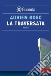 La traversata. E-book. Formato PDF ebook di Adrien Bosc