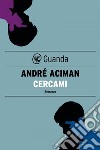 Cercami. E-book. Formato PDF ebook di André Aciman