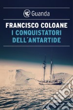 I conquistatori dell'Antartide. E-book. Formato EPUB ebook