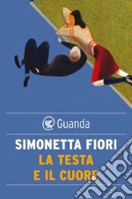 La testa e il cuore: L'amore in trenta storie. E-book. Formato EPUB ebook