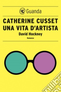 Una vita d'artista: David Hockney. E-book. Formato EPUB ebook di Catherine Cusset