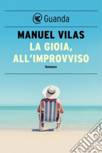 La gioia, all'improvviso. E-book. Formato PDF ebook di Manuel Vilas