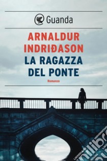 La ragazza del ponte. E-book. Formato PDF ebook di Arnaldur Indridason