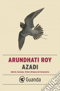 Azadi: FREEDOM, FASCISM, FICTION. E-book. Formato EPUB ebook di Arundhati Roy