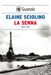 La Senna: Storia e mito. E-book. Formato EPUB ebook di Elaine Sciolino