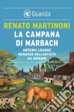 La campana di Marbach: Antonio Ligabue. Romanzo dell'artista da giovane. E-book. Formato EPUB