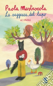 La saggezza del lupo: Tre favole. E-book. Formato EPUB ebook di Paola Mastrocola