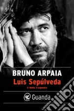 Luis Sepúlveda. Il ribelle, il sognatore. E-book. Formato EPUB ebook