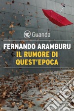 Il rumore di quest'epoca. E-book. Formato EPUB ebook