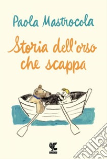 Storia dell'orso che scappa: Storia dell'orso che scappa. E-book. Formato EPUB ebook di Paola Mastrocola