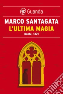 L'ultima magia: Dante, 1321. E-book. Formato EPUB ebook di Marco Santagata