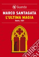 L'ultima magia: Dante, 1321. E-book. Formato EPUB ebook