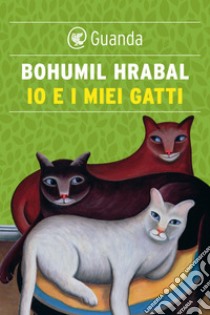 Io e i miei gatti. E-book. Formato EPUB ebook di Bohumil Hrabal