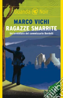Ragazze smarrite: Un'avventura del commissario Bordelli. E-book. Formato PDF ebook di Marco Vichi