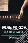 Cento miracoli: La musica e Auschwitz. L’amore e la sopravvivenza. E-book. Formato EPUB ebook di Zuzana Ruzickova