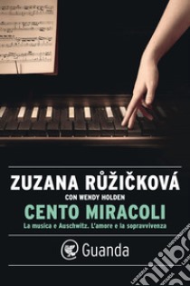 Cento miracoli: La musica e Auschwitz. L’amore e la sopravvivenza. E-book. Formato PDF ebook di Zuzana Ruzickova