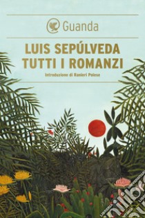 Tutti i romanzi. E-book. Formato EPUB ebook di Luis Sepúlveda