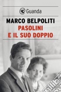 Pasolini e il suo doppio. E-book. Formato EPUB ebook di Marco Belpoliti