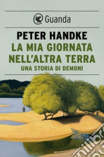 La mia giornata nell’altra terra. E-book. Formato EPUB ebook di Peter Handke