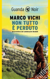 Non tutto è perduto: (serie del commissario Bordelli). E-book. Formato EPUB ebook di Marco Vichi