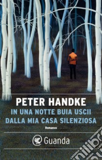 In una notte buia uscii dalla mia casa silenziosa. E-book. Formato EPUB ebook di Peter Handke