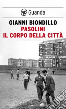 Pasolini. Il corpo della città. E-book. Formato EPUB ebook di Gianni Biondillo